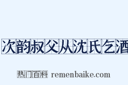 次韵叔父从沈氏乞酒是什么意思的图片